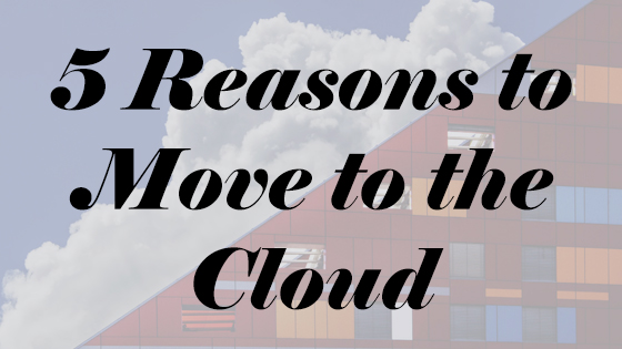 5 Reasons to Move to the Cloud